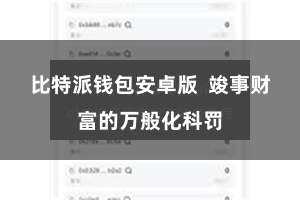 比特派钱包安卓版  竣事财富的万般化科罚