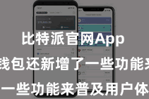 比特派官网App  比特派钱包还新增了一些功能来普及用户体验